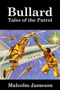 The collected adventures of John Bullard, officer of the Patrol, from Lieutenant to Admiral. 
